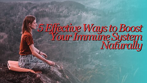 5 Effective Ways to Boost Your Immune System Naturally.