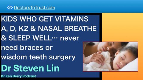 STEVEN LIN 4 | KIDS WHO GET VITAMINS A, D, K2 & NASAL BREATHE & SLEEP WELL… never need braces