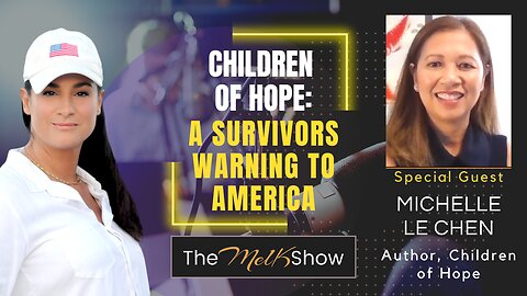 Mel K & Author Michelle Le Chen | Children of Hope: A Survivors Warning to America | 4-27-23