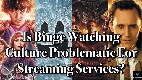 Is Binge Watching Culture Problematic For Streaming Services?