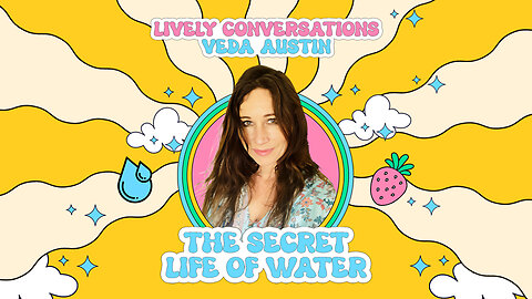 LiVELY Conversations with Veda Austin: The Secret Life of Water