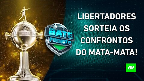 SORTEIO DA LIBERTADORES AO VIVO! ASSISTA à DEFINIÇÃO DOS JOGOS DO MATA-MATA! | BATE PRONTO