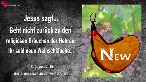 18.08.2015 ❤️ Jesus sagt... Ihr seid neue Weinschläuche! Geht nicht zurück zu den Bräuchen der Hebräer