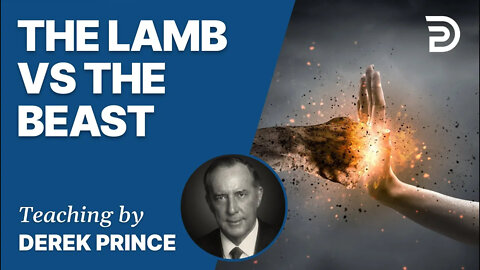 Where Are We in Biblical Prophecy, Pt 6 - The Lamb vs. The Beast - Derek Prince