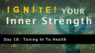 Ignite Your Inner Strength - Day 18: Tuning in To Health