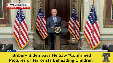 Bribery Biden Says He Saw "Confirmed Pictures of Terrorists Beheading Children"