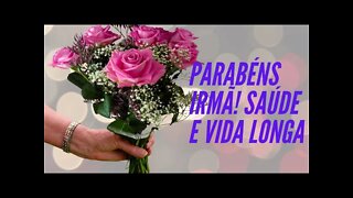 PARABÉNS IRMÃ! SAÚDE E VIDA LONGA.