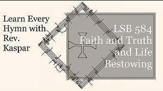 LSB 584 Faith and Truth and Life Bestowing ( Lutheran Service Book )