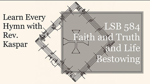 LSB 584 Faith and Truth and Life Bestowing ( Lutheran Service Book )