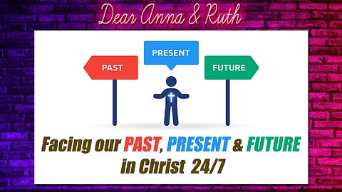 Dear Anna & Ruth: Facing Our Past, Present & Future in Christ 24/7