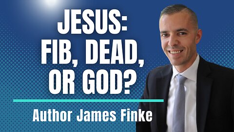 Jesus: Fib, Dead, or God? Christian Apologetics with Author James Finke Part 2