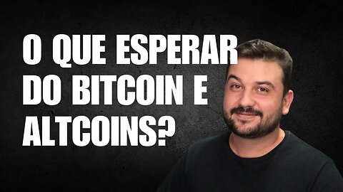 O QUE ESPERAR DO BITCOIN E ALTCOINS