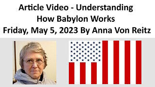 Article Video - Understanding How Babylon Works - Friday, May 5, 2023 By Anna Von Reitz