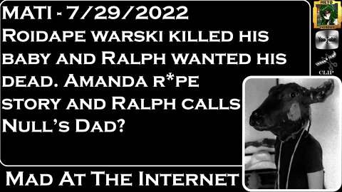 MATI 7/29/22 - Warski krilled his baby and @GatorTime's Ralph R*pe story - @Mad at the Internet​