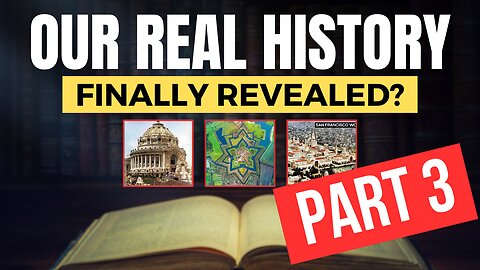 PART 3 - Is This The MIND-BLOWING Truth About Our History?