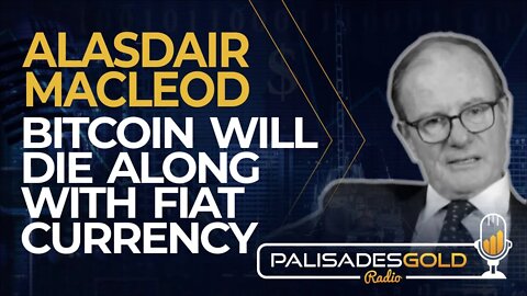 Alasdair Macleod: Bitcoin Will Die Along with Fiat Currencies