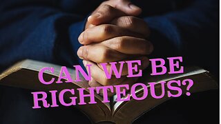 CAN GOD EXPECT US TO BE RIGHTEOUS?