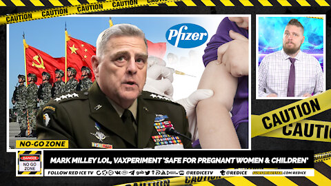 No-Go Zone: Mark Milley lol, Vaxperiment ‘Safe For Pregnant Women & Children’