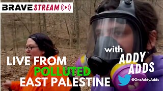 BraveTV STREAM - February 17, 2023 - LIVE FROM EAST PALESTINE, OH - ADDY ADDS AT TRAIN CRASH SITE