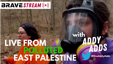 BraveTV STREAM - February 17, 2023 - LIVE FROM EAST PALESTINE, OH - ADDY ADDS AT TRAIN CRASH SITE