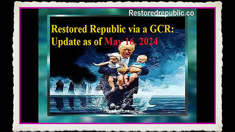 Restored Republic via a GCR Update as of May 16, 2024