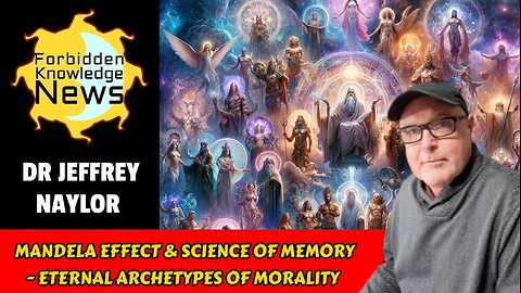 Mandela Effect & Science of Memory - Eternal Archetypes of Morality | Dr Jeffrey Naylor