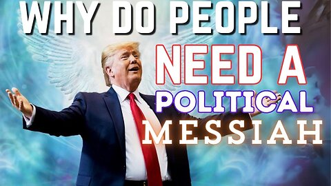 Why do People Need A Political Messiah
