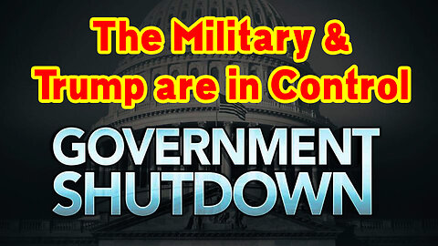 The Military & Trump are in Control > Government Shutdown