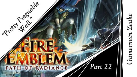 Let's Play Fire Emblem: Path Of Radiance Part 22 | "Pretty Pregnable Wall."