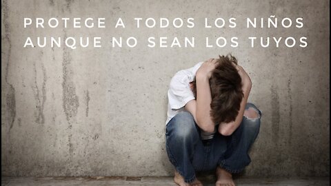 PROTEGE A TODOS LOS NIÑOS, AUNQUE NO SEAN TUYOS