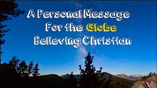 A Personal Message For the Globe Believing Christian