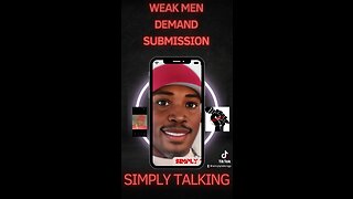 Weak men demand submission..