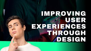 Improving User Experiences Through Design