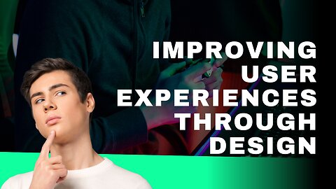 Improving User Experiences Through Design