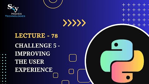 78. Challenge 5 - Improving the User Experience | Skyhighes | Python