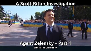 A Scott Ritter Investigation - Agent Zelensky - Part 1