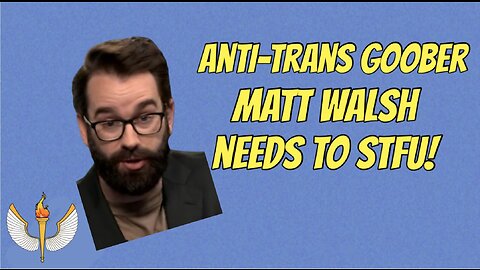 Matt Walsh needs to STFU!