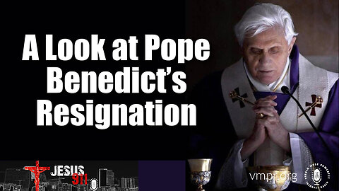 10 Jan 23, Jesus 911: A Look at Pope Benedict’s Resignation