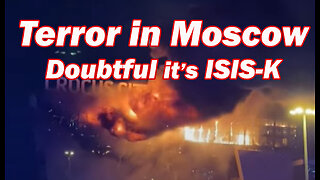 Terror in Moscow - Doubtful it's ISIS-K