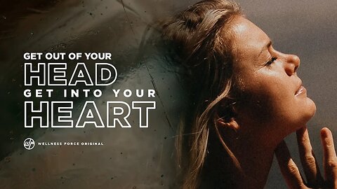 Get Out Of Your Head, Get Into Your HEART | Wellness Force #Podcast