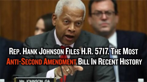 Rep. Hank Johnson Files HR 5717 The Most Anti-Second Amendment Bill In Recent History