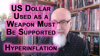 US Dollar Used as a Weapon Must Be Supported: Know Thy Enemy, WEF Agents Must Fall, Hyperinflation