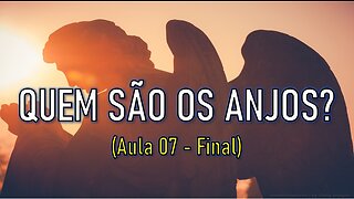 QUEM SÃO OS ANJOS? (Aula FINAL)