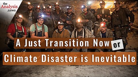 A Just Transition Now or Climate Disaster is Inevitable