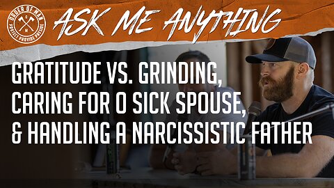 Gratitude vs. Grinding, Caring for a Sick Spouse, and Dealing with a Narcissistic Father