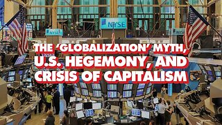 The 'Globalization' Myth, the United States Hegemony, and Crisis of Capitalism, with Radhika Desai