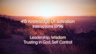 415 Knowledge Of Salvation - Instructions EP96 - Leadership, Wisdom, Trusting in God, Self Control