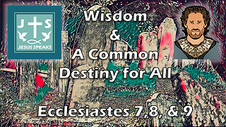 Wisdom and a Common Destiny for All | Ecclesiastes 7, 8, & 9 - Jesus Speaks