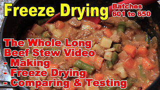 The Whole Long Beef Stew Video - Making - Freeze Drying - Comparing, Rehydrating & Testing