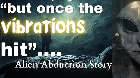 but once the vibrations hit... Alien Abduction Story